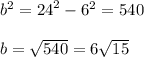 {b}^{2}  =   {24}^{2}  -  {6}^{2}  = 540 \\  \\ b =  \sqrt{540}  = 6 \sqrt{15}