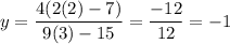 y = \dfrac{4(2(2)-7)}{9(3)-15} = \dfrac{ -12}{12} = -1