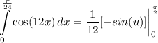 \displaystyle \int\limits^{\frac{\pi}{24}}_0 {\cos (12x)} \, dx = \frac{1}{12}[-sin(u)] \bigg| \limits^{\frac{\pi}{2}}_0