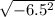 \sqrt{-6.5^2}