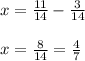 x =  \frac{11}{14}  -  \frac{3}{14}  \\ \\  x =  \frac{8}{14}  =  \frac{4}{7}