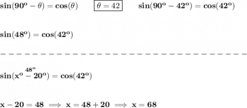 \bf sin(90^o-\theta )=cos(\theta )\qquad \boxed{\theta =42}\qquad sin(90^o-42^o )=cos(42^o )&#10;\\\\\\&#10;sin(48^o)=cos(42^o)\\\\&#10;-------------------------------\\\\&#10;sin(\stackrel{48^o}{x^o-20^o})=cos(42^o)&#10;\\\\\\&#10;x-20=48\implies x=48+20\implies x=68