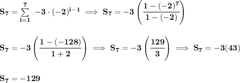 \bf S_7=\sum\limits_{i=1}^{7}\ -3\cdot (-2)^{i-1}\implies &#10;S_7=-3\left( \cfrac{1-(-2)^7}{1-(-2)} \right)&#10;\\\\\\&#10;S_7=-3\left( \cfrac{1-(-128)}{1+2}\right)\implies S_7=-3\left( \cfrac{129}{3} \right)\implies S_7=-3(43)&#10;\\\\\\&#10;S_7=-129