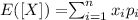 E([X])=$\sum_{i=1}^{n}x_{i}p_{i}$