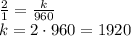 \frac{2}{1} = \frac{k}{960}&#10;\\k=2\cdot960=1920