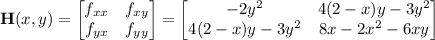 \mathbf H(x,y)=\begin{bmatrix}f_{xx}&f_{xy}\\f_{yx}&f_{yy}\end{bmatrix}=\begin{bmatrix}-2y^2&4(2-x)y-3y^2\\4(2-x)y-3y^2&8x-2x^2-6xy\end{bmatrix}