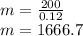 m =\frac{200}{0.12}\\m = 1666.7