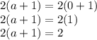 2 (a + 1) = 2 (0 + 1)\\2 (a + 1) = 2 (1)\\2 (a + 1) = 2