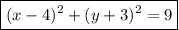 \boxed{(x-4)^2 + (y+3)^2 = 9}