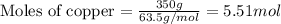 \text{Moles of copper}=\frac{350g}{63.5g/mol}=5.51mol