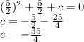 (  \frac{5}{2}) ^{2} +  \frac{5}{2}  +c = 0 \\  c= - \frac{5}{2}  -  \frac{25}{4}  \\ c = - \frac{35}{4}