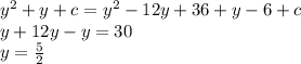 y^{2} +y +c = y^{2} - 12y + 36 + y - 6 +c \\ y + 12y - y = 30 \\ y =  \frac{5}{2}