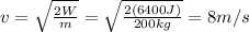 v=\sqrt{\frac{2W}{m}} =\sqrt{\frac{2(6400 J)}{200 kg}} =8 m/s