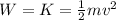 W=K=\frac{1}{2}mv^2