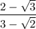 \dfrac{2 - \sqrt{3}}{3 - \sqrt{2}}