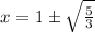 x = 1 \pm \sqrt{\frac53}