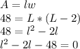 A = lw\\48 = L * ( L - 2)\\48 = l^2 -2l\\l^2 -2l - 48 = 0