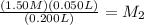 \frac{(1.50M)(0.050L)}{(0.200L)}= M_{2}