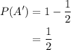 \begin{aligned}P(A')&=1-\dfrac{1}{2}\\&=\dfrac{1}{2}\end{aligned}