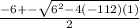 \frac{-6+-  \sqrt{ 6^{2} -4(-112)(1)} }{2}