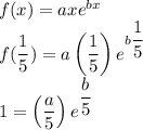 f(x)=axe^{bx}\\f(\dfrac{1}{5})=a\left (\dfrac{1}{5}\right )e^{b\dfrac{1}{5}}\\1=\left (\dfrac{a}{5}\right )e^{\dfrac{b}{5}}