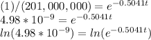 (1) / (201,000,000) = e ^ {-0.5041t}\\4.98 * 10 ^ {-9} = e ^ {-0.5041t}\\ln (4.98 * 10 ^ {-9}) = ln (e ^ {-0.5041t})