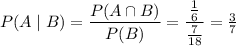P(A\mid B)=\dfrac{P(A\cap B)}{P(B)}=\dfrac{\frac16}{\frac7{18}}=\frac37