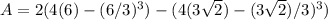 A =2 ( 4(6) - (6/3)^3) - ( 4 (3 \sqrt 2) -(3 \sqrt 2) /3)^3 )