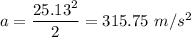 a=\dfrac{25.13^2}{2}=315.75 \ m/s^2