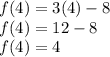 f (4) = 3 (4) - 8\\f (4) = 12 - 8\\f (4) = 4