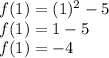 f (1) = (1) ^ 2 - 5\\f (1) = 1 - 5\\f (1) = - 4
