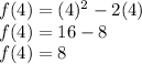 f (4) = (4) ^ 2 - 2 (4)\\f (4) = 16 - 8\\f (4) = 8