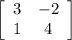 \left[\begin{array}{cc}3&-2\\1&4\end{array}\right]