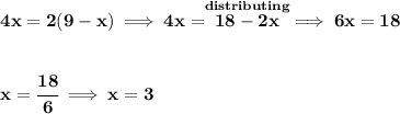\bf 4x=2(9-x)\implies 4x=\stackrel{distributing}{18-2x}\implies 6x=18&#10;\\\\\\&#10;x=\cfrac{18}{6}\implies x=3