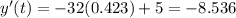 y'(t) = -32(0.423)+5=-8.536
