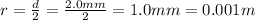 r=\frac{d}{2}=\frac{2.0 mm}{2}=1.0 mm=0.001 m