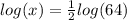 log(x)= \frac{1}{2}log(64)