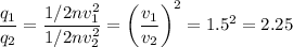 \dfrac{q_1}{q_2}=\dfrac{1/2nv_1^2}{1/2nv_2^2}=\left(\dfrac{v_1}{v_2}\right)^2=1.5^2=2.25