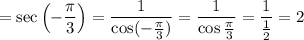 = \sec\left(-\dfrac{\pi}{3}\right) = \dfrac{1}{\cos(-\frac{\pi}{3})} = \dfrac{1}{\cos \frac \pi 3}= \dfrac{1}{\frac 1 2} = 2
