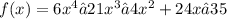 f(x) = 6x^4 – 21x^3 – 4x^2 + 24x – 35
