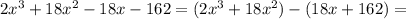 2x^3+18x^2-18x-162=(2x^3+18x^2)-(18x+162)=