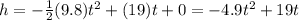 h= -\frac 1 2(9.8) t^2 + (19) t + 0 = -4.9t^2 + 19t