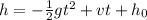 h= -\frac 1 2 g t^2 + v t + h_0