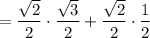 = \dfrac{\sqrt{2}}{2} \cdot \dfrac{ \sqrt{3}}{2} + \dfrac{\sqrt{2}}{2} \cdot \dfrac{1}{2}