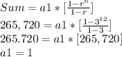 Sum=a1*[\frac{1-r^{n}}{1-r} ] \\ 265,720=a1*[\frac{1-3^{12}}{1-3} ]\\ 265.720=a1*[265,720]\\ a1=1
