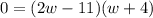 0=(2w-11)(w+4)