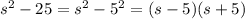 s^2 - 25 = s^2 - 5^2 = (s -5)(s +5)