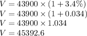 V=43900 \times (1+3.4\%)\\V=43900 \times (1+0.034)\\V=43900 \times 1.034\\V= 45392.6