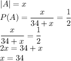 |A|=x\\&#10;P(A)=\dfrac{x}{34+x}=\dfrac{1}{2}\\&#10;\dfrac{x}{34+x}=\dfrac{1}{2}\\&#10;2x=34+x\\&#10;x=34