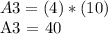 A3 = (4) * (10)&#10;&#10;A3 = 40